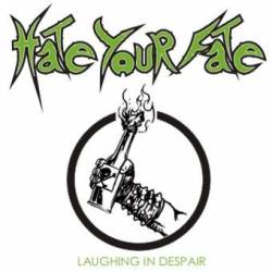 Hate Your Fate : Laughing In Despair